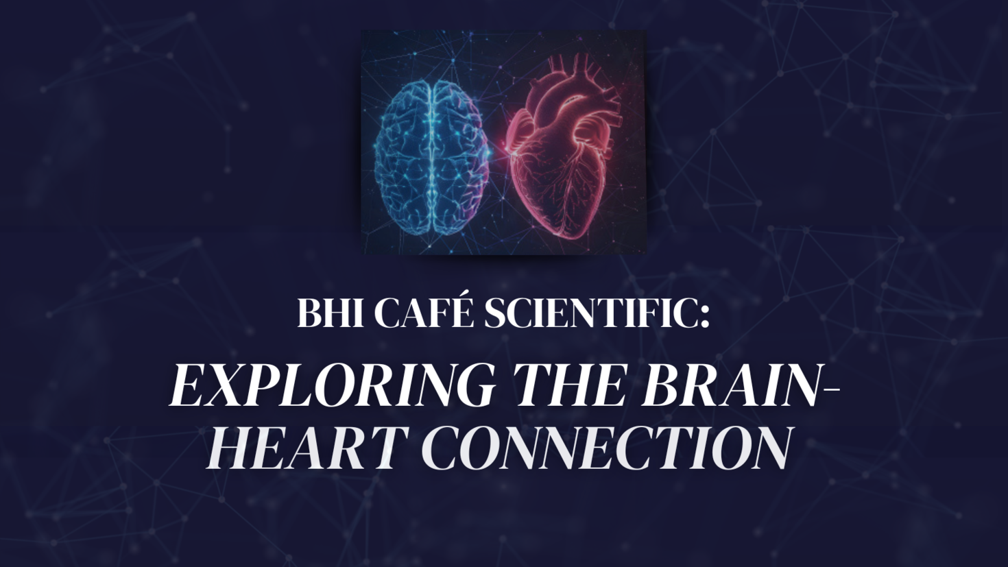 Text reads " BHI Cafe Scientific: Exploring the Brain Heart Connection." With a graphic of a brain and heart.